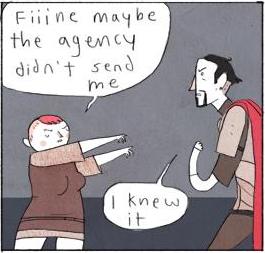 Nimona throws her arms up "Fiiine maybe the agency didn't send me"
Ballister throws his left arm up. "I knew it"